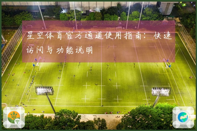 星空体育官方通道使用指南：快速访问与功能说明