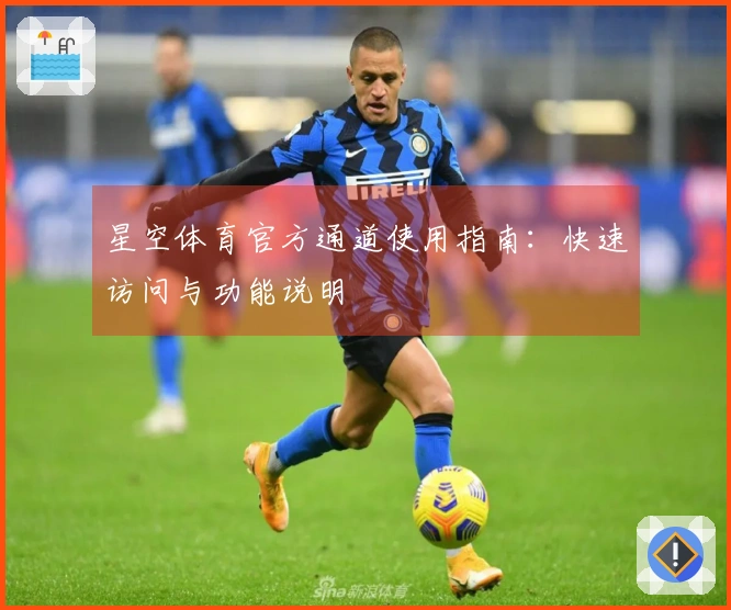 星空体育官方通道使用指南：快速访问与功能说明