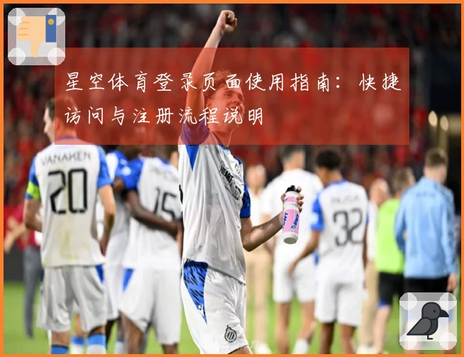 星空体育登录页面使用指南：快捷访问与注册流程说明